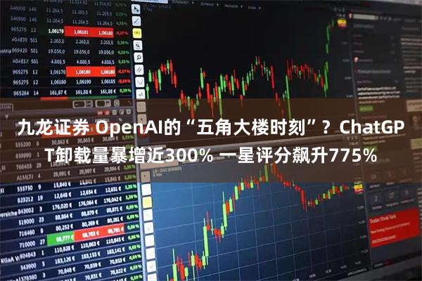 九龙证券 OpenAI的“五角大楼时刻”？ChatGPT卸载量暴增近300% 一星评分飙升775%