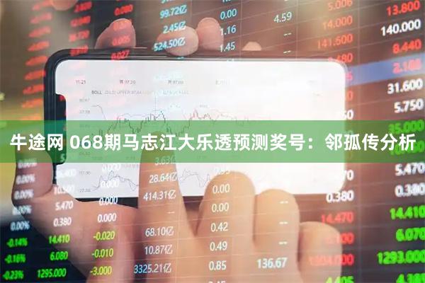 牛途网 068期马志江大乐透预测奖号：邻孤传分析