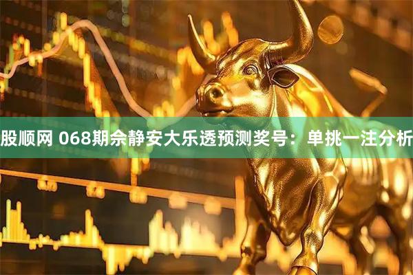 股顺网 068期佘静安大乐透预测奖号：单挑一注分析